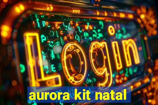 aurora kit natal